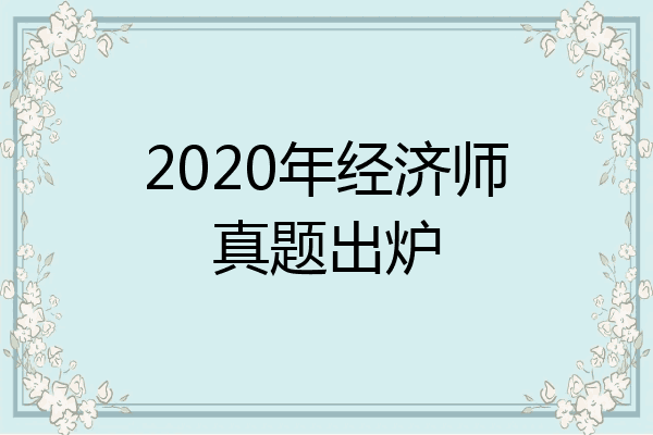 2020年经济师真题出炉