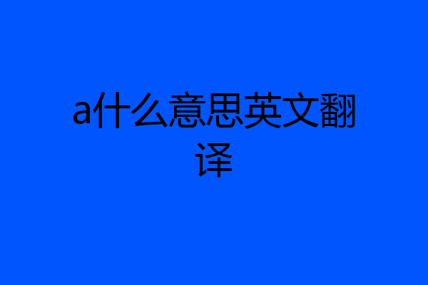 a什么意思英文翻译