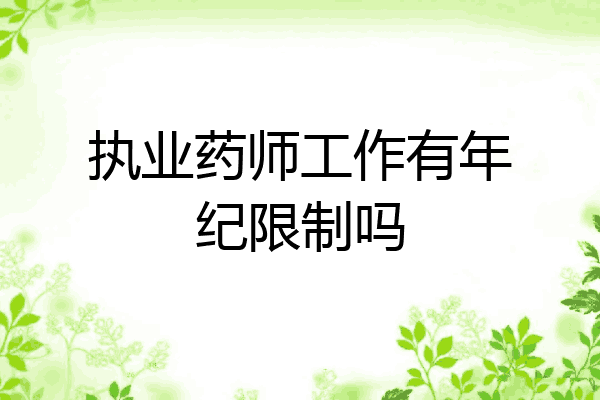 执业药师工作有年纪限制吗