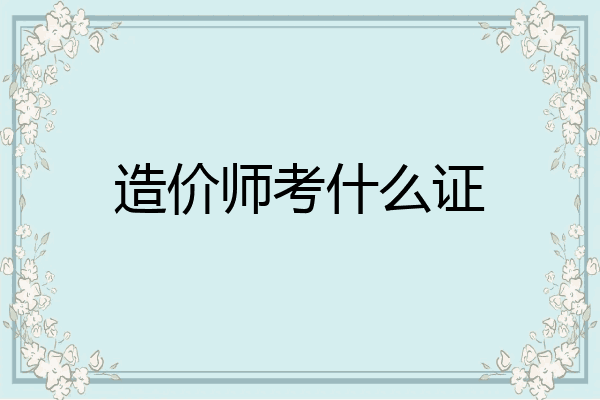 造价师考什么证