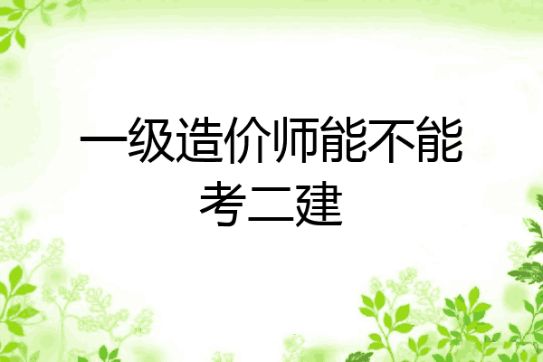 一级造价师能不能考二建