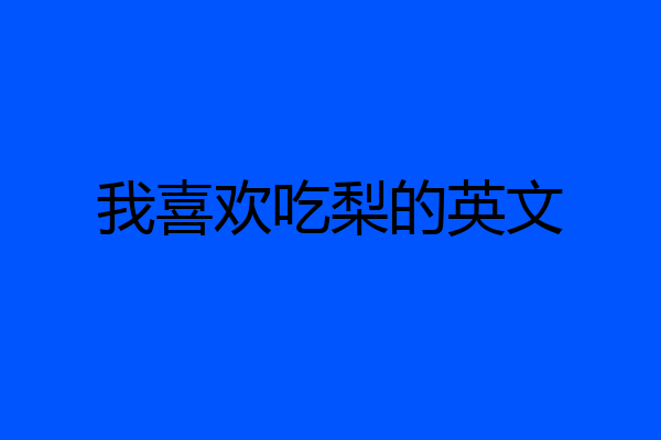 我喜欢吃梨的英文