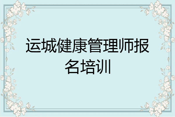 运城健康管理师报名培训