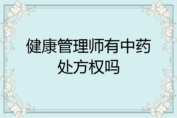 健康管理师有中药处方权吗