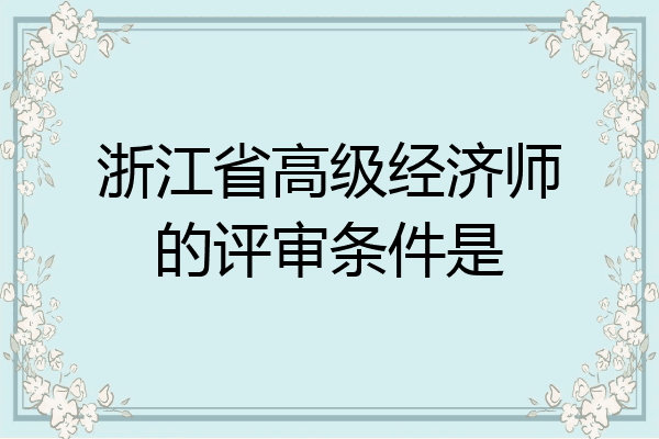 浙江省高级经济师的评审条件是