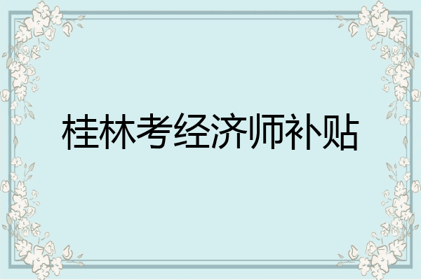 桂林考经济师补贴