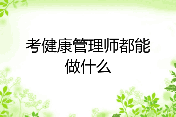 考健康管理师都能做什么