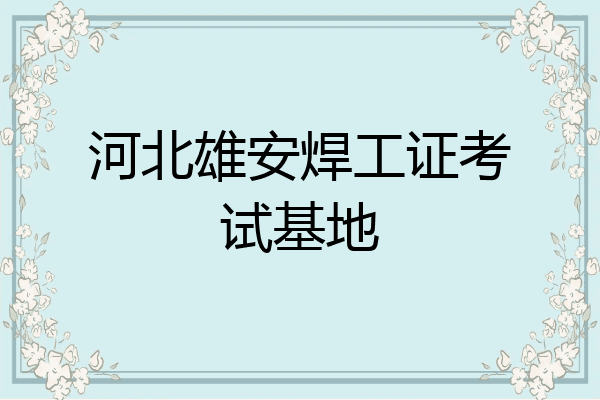 河北雄安焊工证考试基地