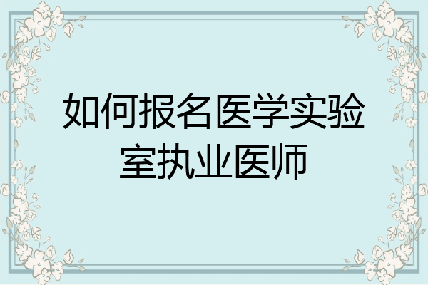 如何报名医学实验室执业医师