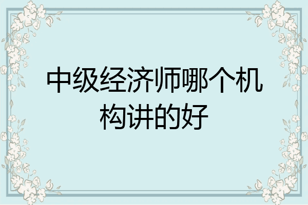 中级经济师哪个机构讲的好