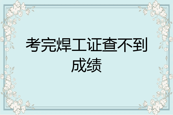 考完焊工证查不到成绩