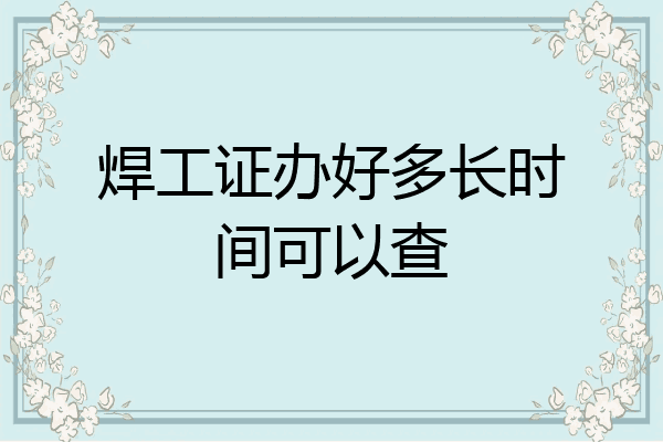 焊工证办好多长时间可以查