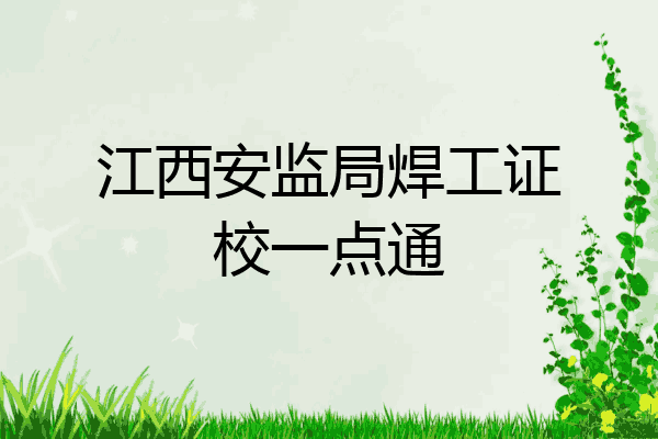 江西安监局焊工证校一点通