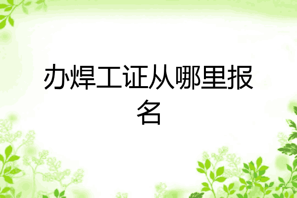 办焊工证从哪里报名