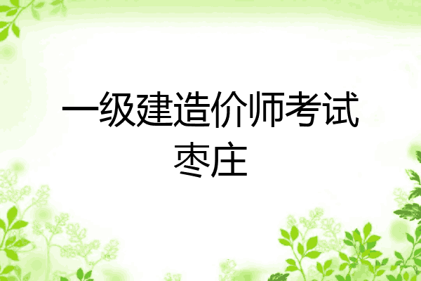一级建造价师考试枣庄