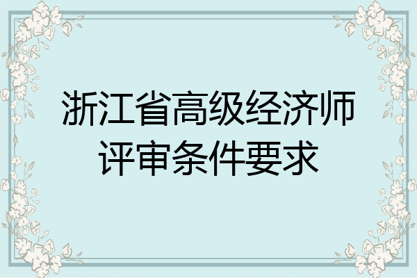浙江省高级经济师评审条件要求