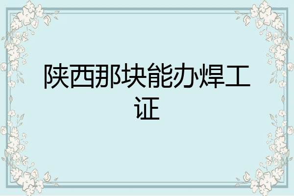 陕西那块能办焊工证