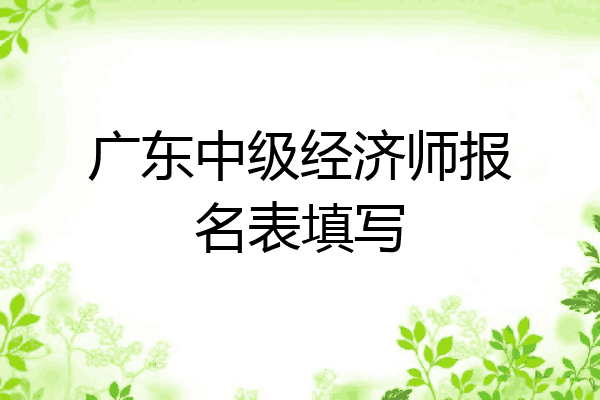 广东中级经济师报名表填写