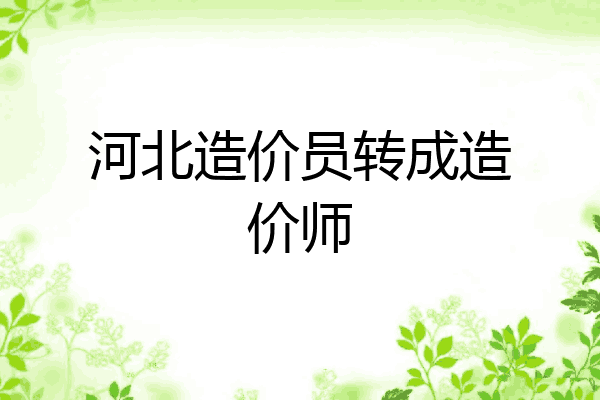 河北造价员转成造价师