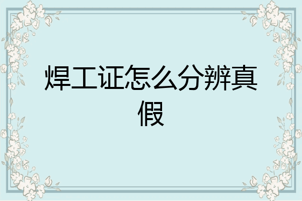 焊工证怎么分辨真假