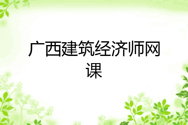 广西建筑经济师网课