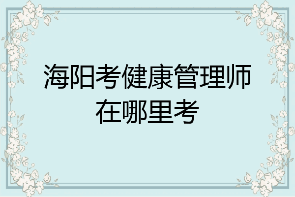 海阳考健康管理师在哪里考