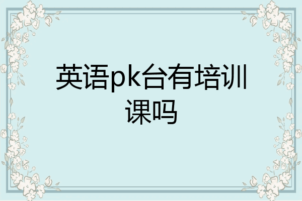 英语pk台有培训课吗