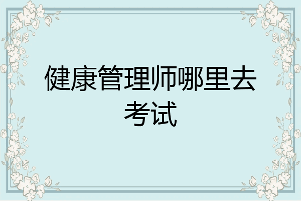 健康管理师哪里去考试