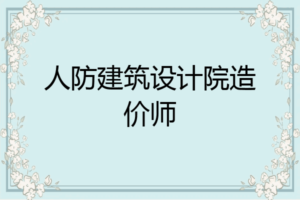 人防建筑设计院造价师