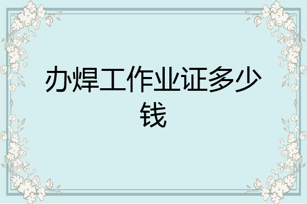 办焊工作业证多少钱
