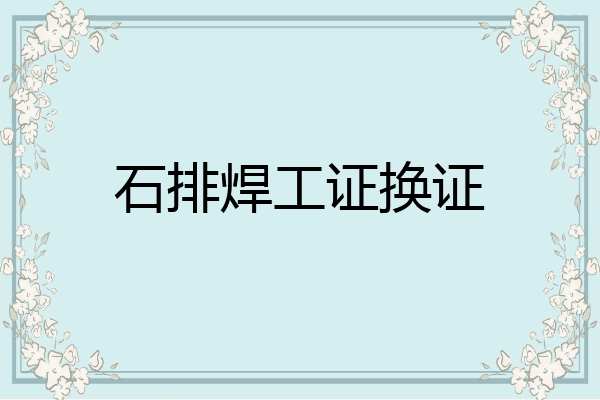石排焊工证换证