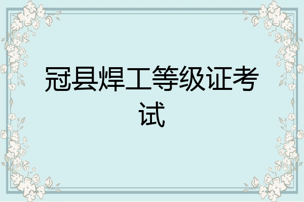 冠县焊工等级证考试