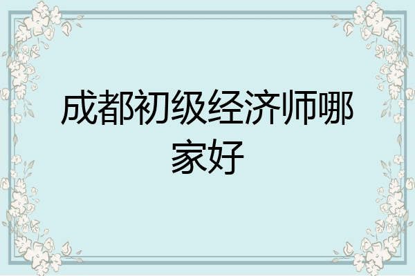 成都初级经济师哪家好