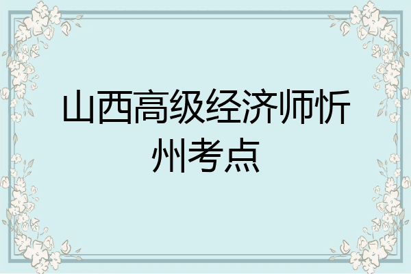 山西高级经济师忻州考点