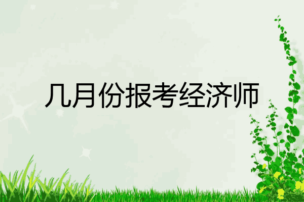 几月份报考经济师