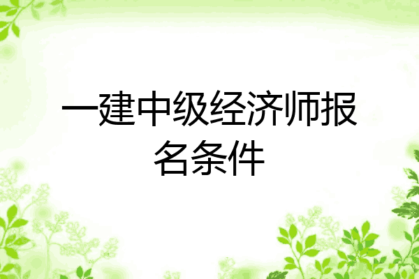 一建中级经济师报名条件