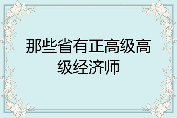 那些省有正高级高级经济师
