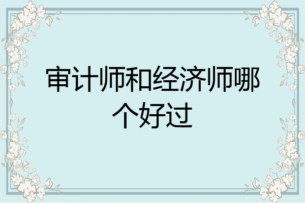 审计师和经济师哪个好过