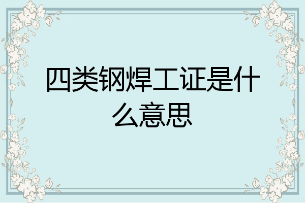四类钢焊工证是什么意思