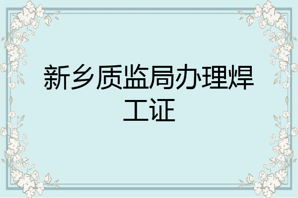 新乡质监局办理焊工证