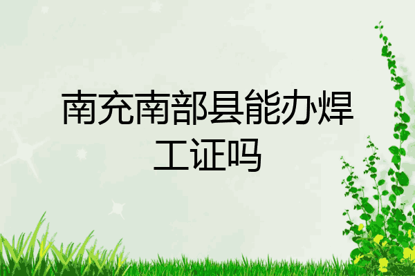 南充南部县能办焊工证吗