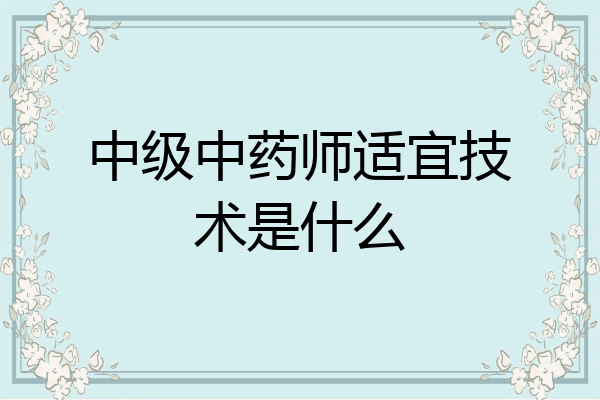 中级中药师适宜技术是什么