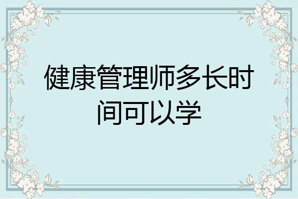 健康管理师多长时间可以学