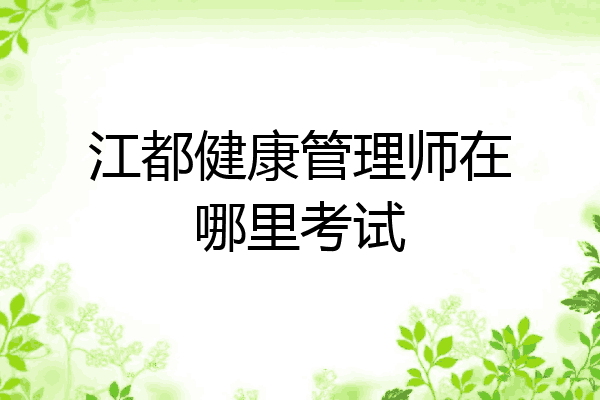 江都健康管理师在哪里考试