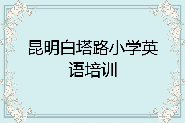 昆明白塔路小学英语培训