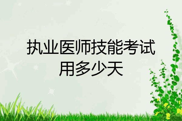 执业医师技能考试用多少天