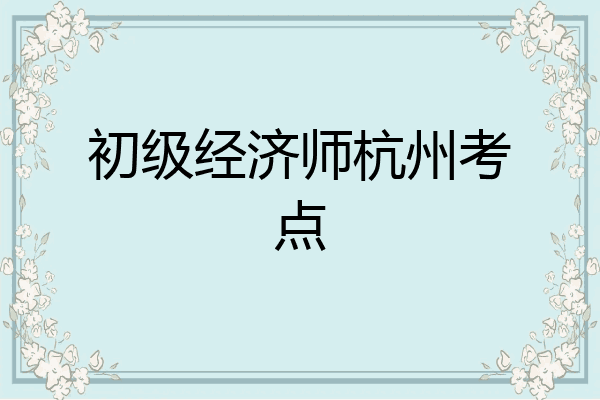 初级经济师杭州考点