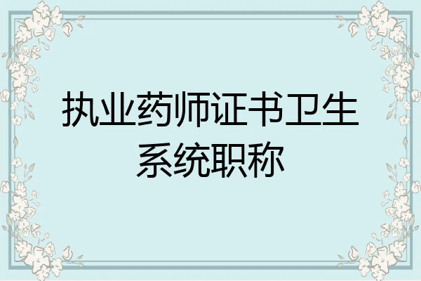 执业药师证书卫生系统职称