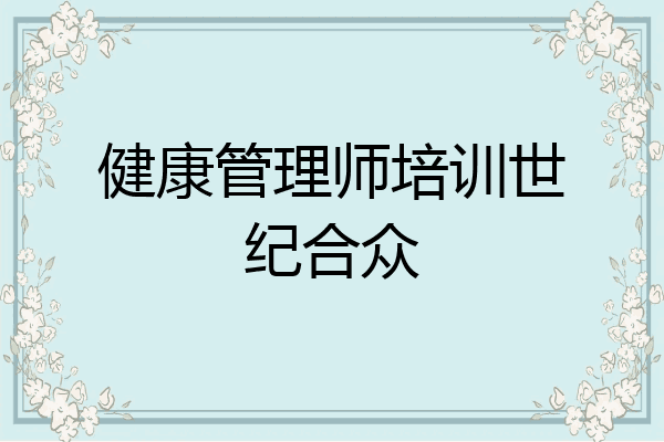 健康管理师培训世纪合众
