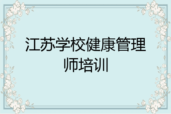 江苏学校健康管理师培训